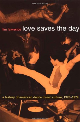 Love Saves The Day A History Of American Dance Music Culture 19701979 Tim Lawrence
