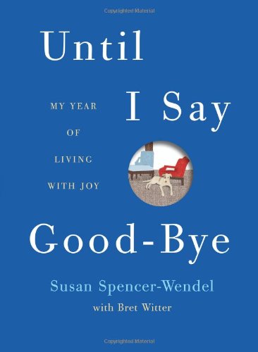 Until I Say Goodbye My Year Of Living With Joy Susan Spencerwendel