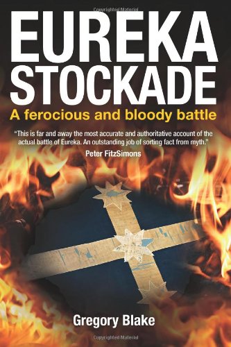 Eureka Stockade A Ferocious And Bloody Battle Gregory Blake