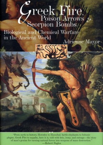 Greek Fire Poison Arrows Scorpion Bombs Biological And Chemical Warfare In The Ancient World 1st Edition Adrienne Mayor
