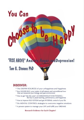 You Can Choose To Be Happy Rise Above Anxiety Anger And Depression Revised 2010 Edition Tom G Stevens Phd