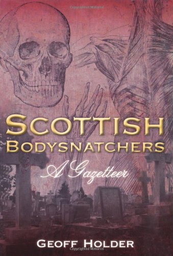 Scottish Bodysnatchers A Gazetteer Geoff Holder