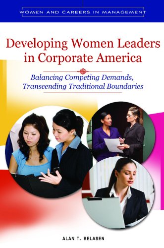 Developing Women Leaders In Corporate America Balancing Competing Demands Transcending Traditional Boundaries Alan T Belasen