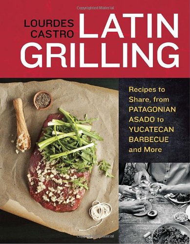 Latin Grilling Recipes To Share From Patagonian Asado To Yucatecan Barbecue And More Lourdes Castro