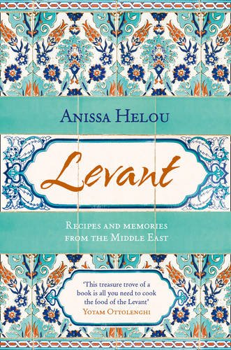 Levant Recipes And Memories From The Middle East Anissa Helou