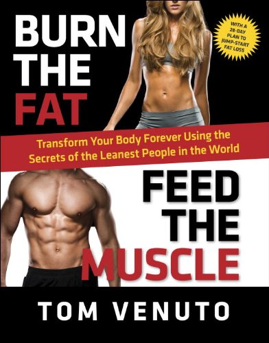 Burn The Fat Feed The Muscle Transform Your Body Forever Using The Secrets Of The Leanest People In The World Revised Tom Venuto