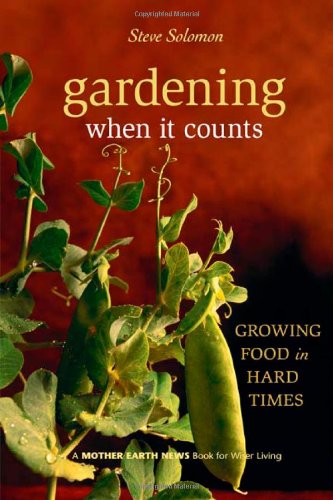 Gardening When It Counts Growing Food In Hard Times Steve Solomon