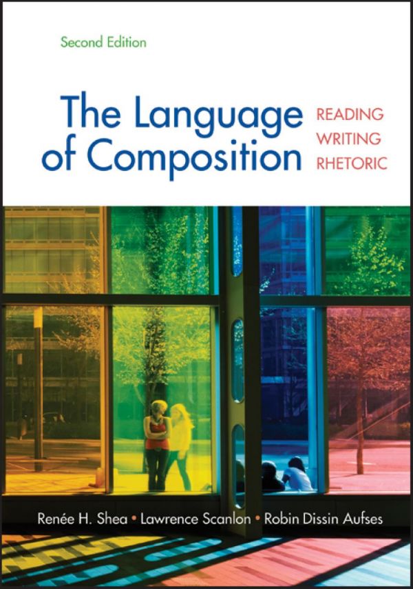 The Language Of Composition Reading Writing Rhetoric Second Edition Renee H Shea