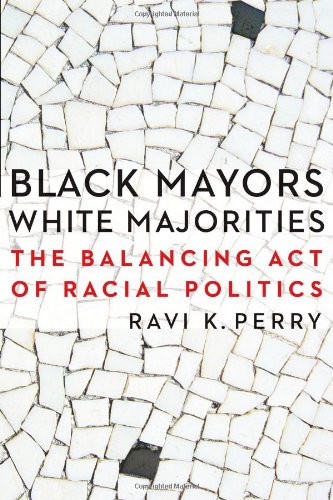 Black Mayors White Majorities The Balancing Act Of Racial Politics Ravi Perry