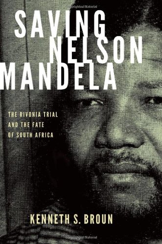 Saving Nelson Mandela The Rivonia Trial And The Fate Of South Africa Kenneth S Broun