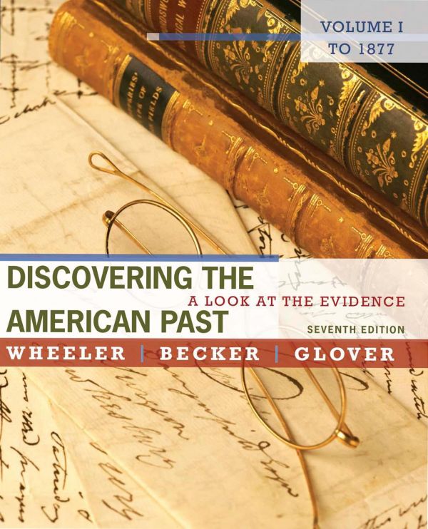Discovering The American Past A Look At The Evidence Volume I To 1877 7th Edition William Bruce Wheeler
