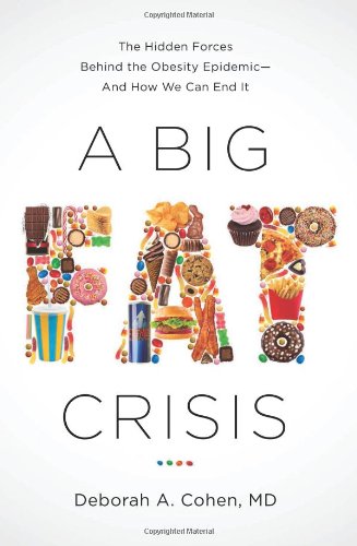 A Big Fat Crisis The Hidden Forces Behind The Obesity Epidemic And How We Can End It Md Deborah Cohen