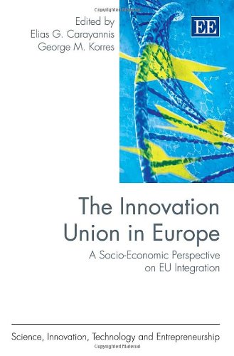 The Innovation Union In Europe A Socioeconomic Perspective On Eu Integration Elias G Carayannis