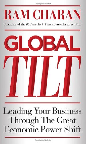 Global Tilt Leading Your Business Through The Great Economic Power Shift Ram Charan
