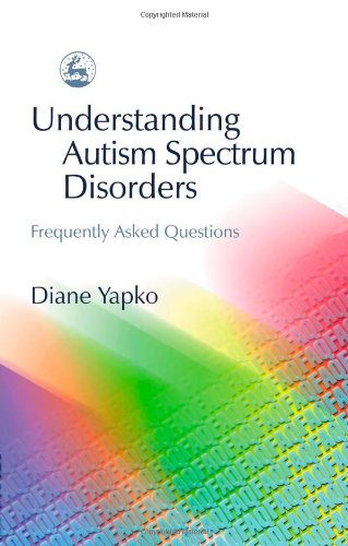 Understanding Autism Spectrum Disorders Frequently Asked Questions 1st Edition Diane Yapko