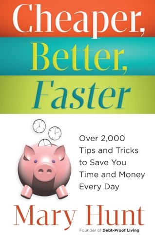 Cheaper Better Faster Over 2000 Tips And Tricks To Save You Time And Money Every Day Mary Hunt