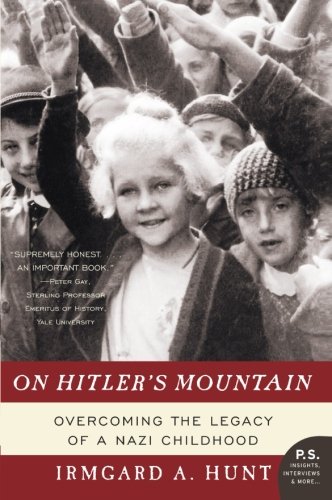 On Hitlers Mountain Overcoming The Legacy Of A Nazi Childhood Irmgard A Hunt