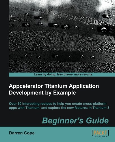 Appcelerator Titanium Application Development By Example Beginners Guide Darren Cope