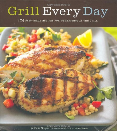 Grill Every Day 125 Fasttrack Recipes For Weeknights At The Grill Diane Morgan