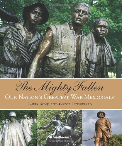 The Mighty Fallen Our Nations Greatest War Memorials Larry Bond