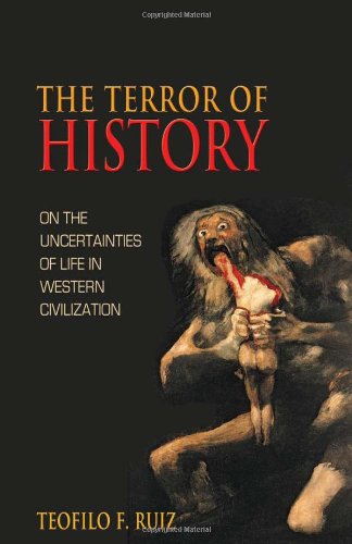 The Terror Of History On The Uncertainties Of Life In Western Civilization Teofilo F Ruiz