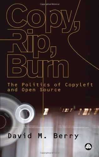 Copy Rip Burn The Politics Of Copyleft And Open Source David Berry