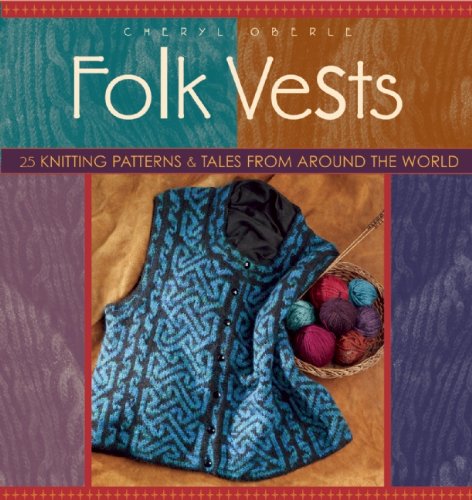Folk Vests 25 Knitting Patterns Tales From Around The World Cheryl Oberle