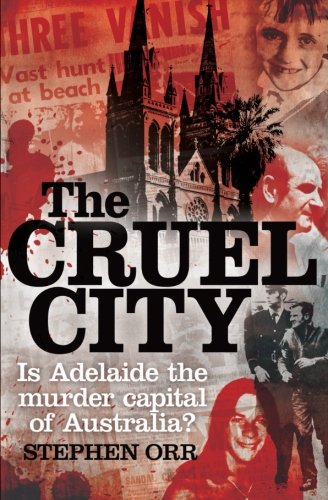 The Cruel City Is Adelaide The Murder Capital Of Australia Stephen Orr