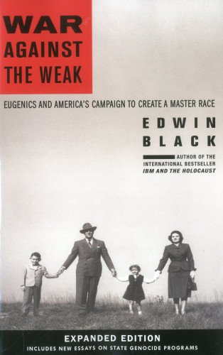 War Against The Weak Eugenics And Americas Campaign To Create A Master Race Expanded Edition Expanded Edwin Black