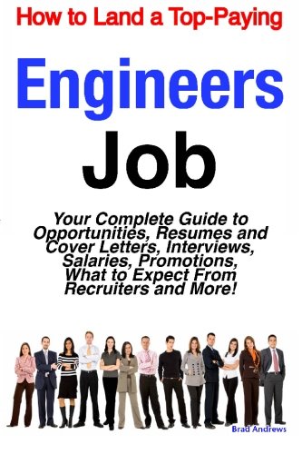 How To Land A Toppaying Engineers Job Your Complete Guide To Opportunities Resumes And Cover Letters Interviews Salaries Promotions What To Expect From Recruiters And More Brad Andrews