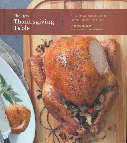 The New Thanksgiving Table An American Celebration Of Family Friends And Food First Edition Diane Morgan