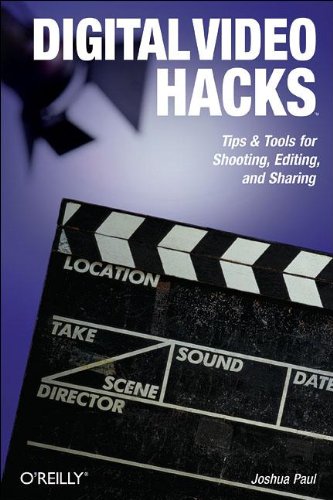 Digital Video Hacks Tips Tools For Shooting Editing And Sharing Joshua Paul
