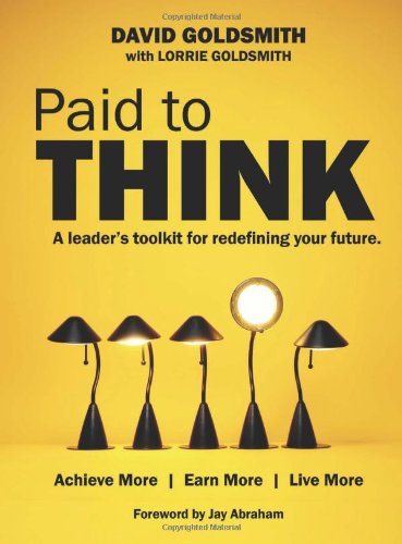 Paid To Think A Leaders Toolkit For Redefining Your Future David Goldsmith