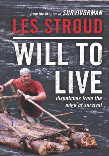 Will To Live Dispatches From The Edge Of Survival Original Les Stroud
