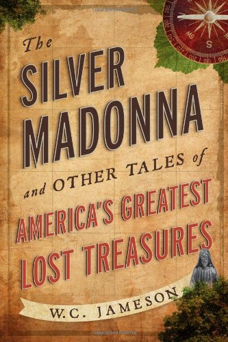 The Silver Madonna And Other Tales Of Americas Greatest Lost Treasures Wc Jameson