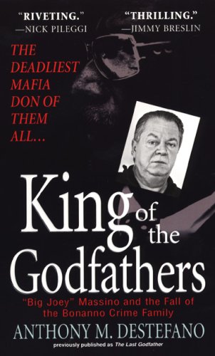 King Of The Godfathers Joseph Massino And The Fall Of The Bonanno Crime Family Anthony Destefano