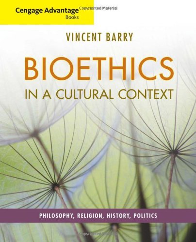 Cengage Advantage Books Bioethics In A Cultural Context Philosophy Religion History Politics 1st Edition Vincent Barry