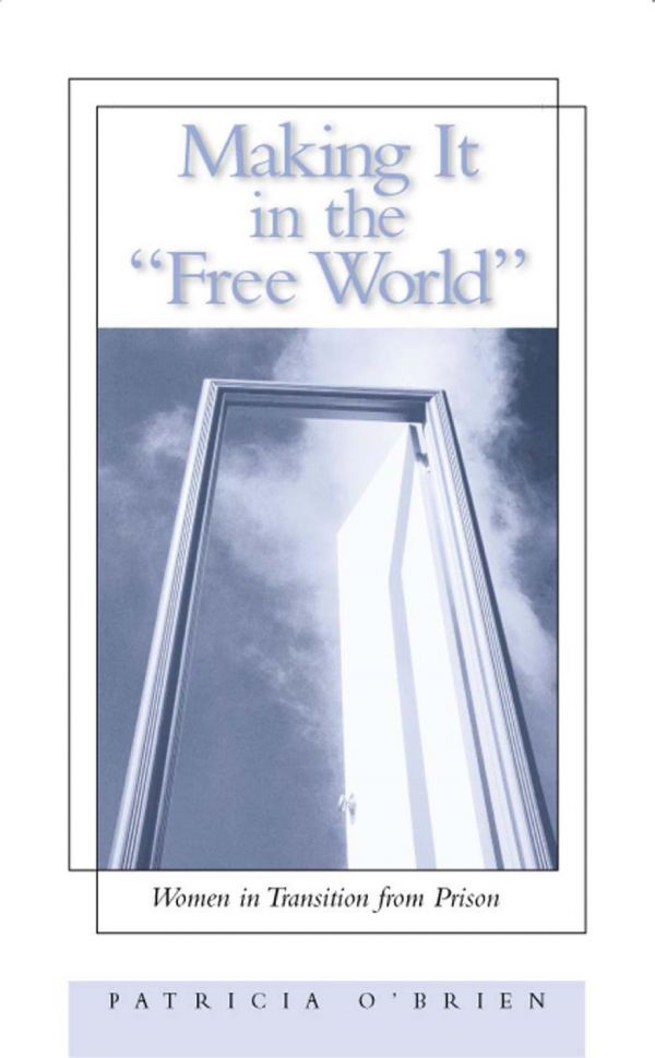 Making It In The Free World Women In Transition From Prison Patricia Obrien