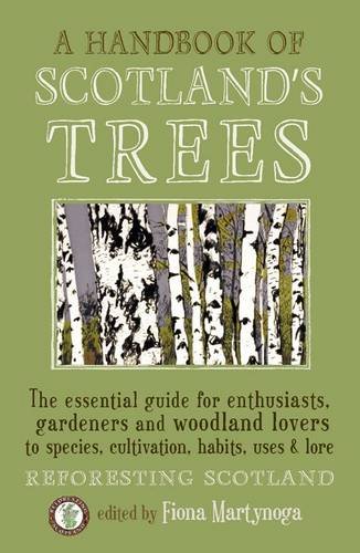 A Handbook Of Scotlands Trees The Essential Guide For Enthusiasts Gardeners And Woodland Lovers To Species Cultivation Habits Uses Lore Fiona Martynoga