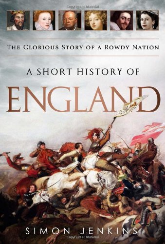 A Short History Of England The Glorious Story Of A Rowdy Nation 1st Edition Simon Jenkins