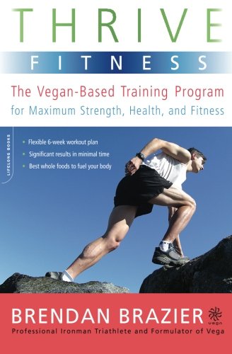 Thrive Fitness The Veganbased Training Program For Maximum Strength Health And Fitness 1st Edition Brendan Brazier