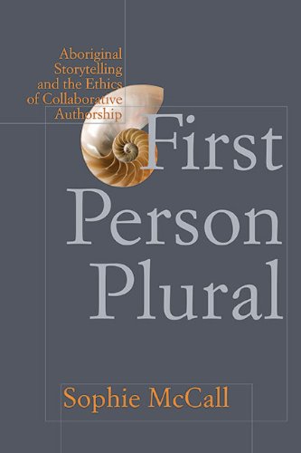 First Person Plural Aboriginal Storytelling And The Ethics Of Collaborative Authorship Sophie Mccall