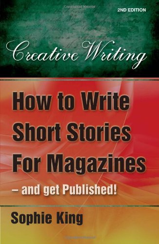 How To Write Short Stories For Magazines And Get Published And Get Them Published 2nd Edition Sophie King