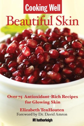 Cooking Well Beautiful Skin Over 75 Antioxidantrich Recipes For Glowing Skin Original Elizabeth Tenhouten