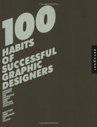 100 Habits Of Successful Graphic Designers Insider Secrets From Top Designers On Working Smart And Staying Creative Josh Berger