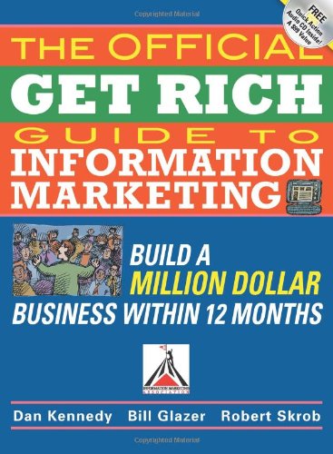 The Official Get Rich Guide To Information Marketing Build A Milliondollar Business In 12 Months Build A Million Dollar Business In Just 12 Months 1st Edition Dan Kennedy