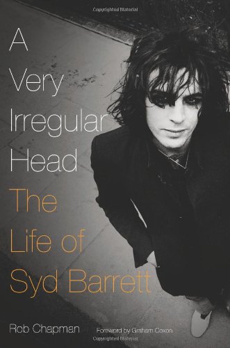 A Very Irregular Head The Life Of Syd Barrett Rob Chapman