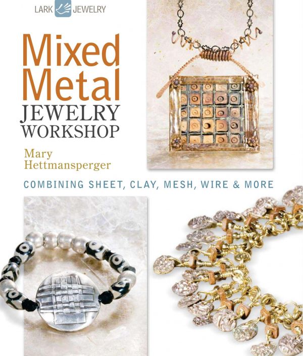 Mixed Metal Jewelry Workshop Combining Sheet Clay Mesh Wire More 1st Edition Mary Hettmansperger