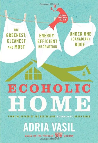 Ecoholic Home The Greenest Cleanest And Most Energyefficient Information Under One Adria Vasil