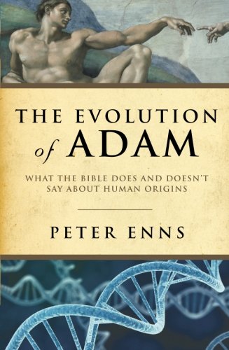 Evolution Of Adam The What The Bible Does And Doesnt Say About Human Origins Peter Enns